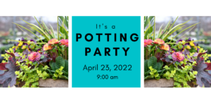 Spring Potting Party 4/23/22 @ 9:00 am