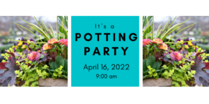 Spring Potting Party 4/16/22 @ 9:00 am
